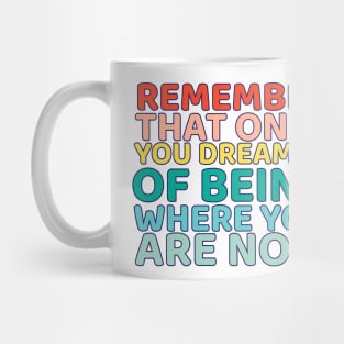 Remember That once you dreamed of being where you are now Mug